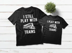 Father Son Matching Shirts I Still Play with Trains